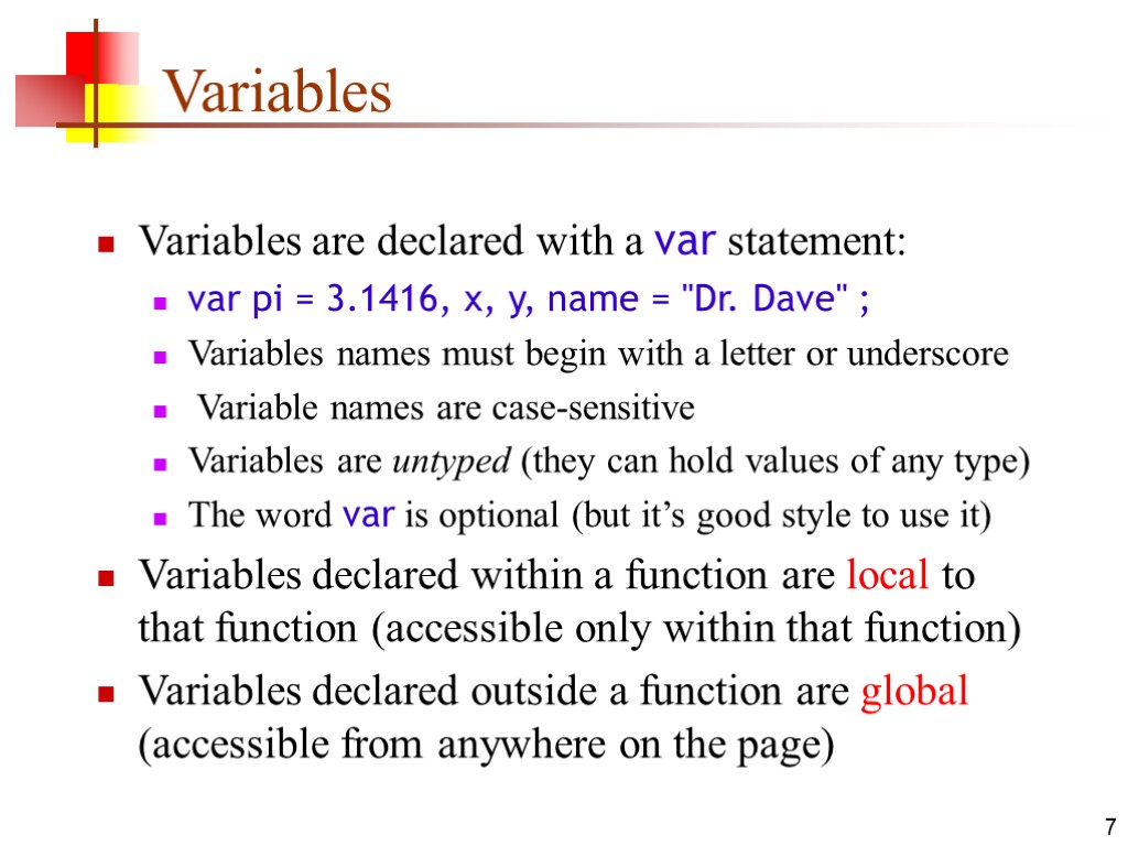 7 Variables Variables are declared with a var statement: var pi = 3.1416, x,